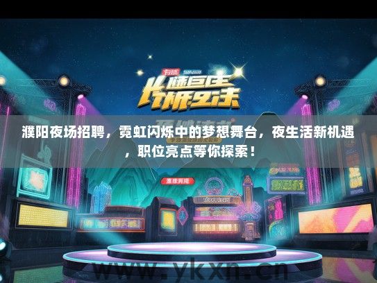 濮阳夜场招聘，霓虹闪烁中的梦想舞台，夜生活新机遇，职位亮点等你探索！