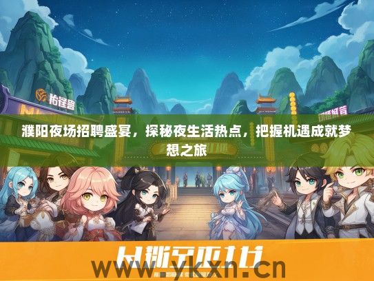 濮阳夜场招聘盛宴，探秘夜生活热点，把握机遇成就梦想之旅
