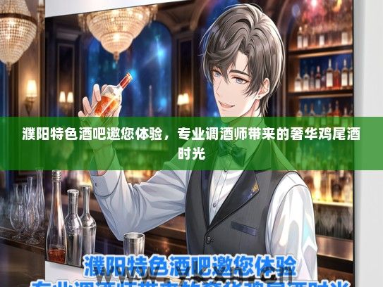 濮阳特色酒吧邀您体验，专业调酒师带来的奢华鸡尾酒时光